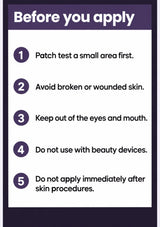 Patch test, avoid damaged skin, keep away from eyes and do not combine with beauty devices