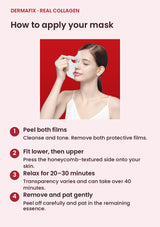 How to use DERMAFIX Real Collagen Mask: Peel both films. Cleanse and tone. Remove both protective films.. Fit lower, then upper. Press the honeycomb-textured side onto your skin.. Relax for 20–30 minutes. Transparency varies and can take over 40 minutes.. Remove and pat gently. Peel off carefully and pat in the remaining essence.