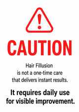 A white square graphic with a red warning triangle and the word CAUTION in large red letters, followed by black text stating that hair fillusion is not a one-time care and requires daily use for visible improvement.